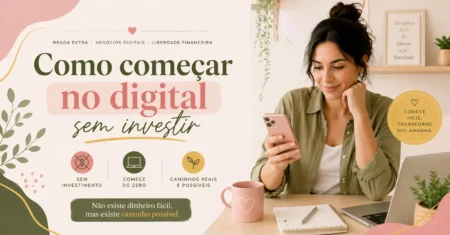 Como começar no digital sem investir: o caminho possível para quem está começando do zero