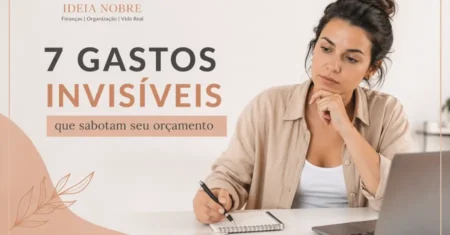 7 gastos invisíveis que sabotam seu orçamento (e fazem seu dinheiro sumir)